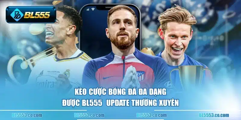 Kèo cược bóng đá đa dạng được BL555 update thường xuyên